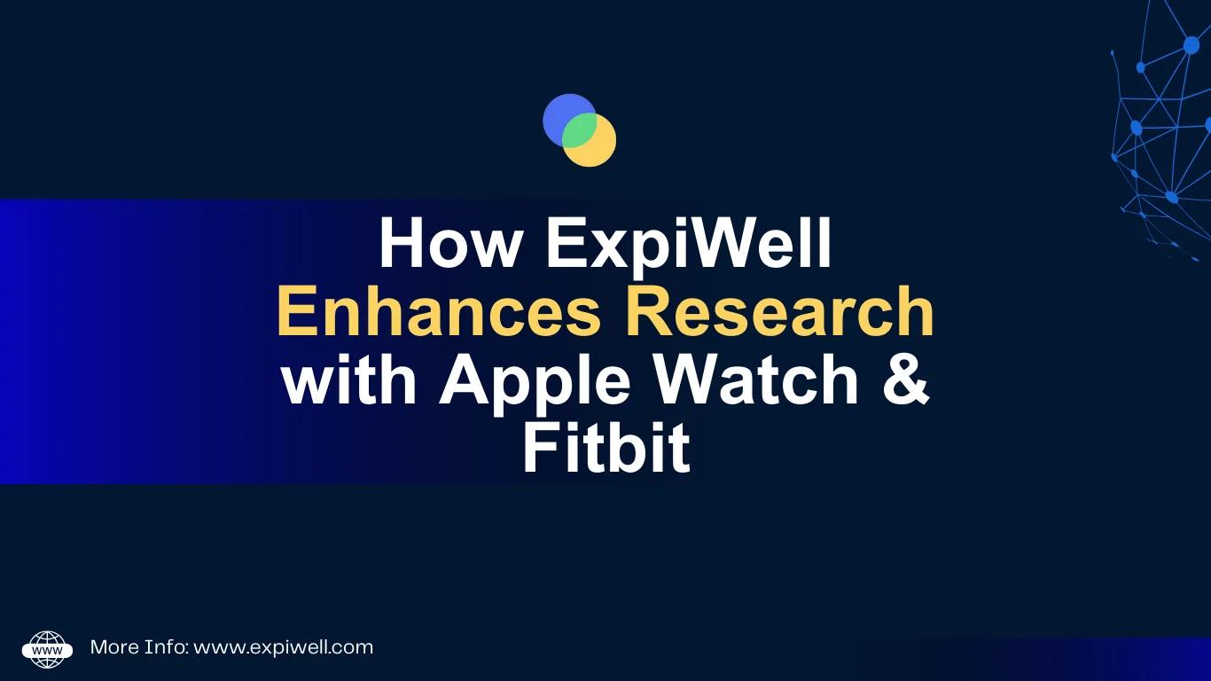 How ExpiWell Enhances Research with Apple Watch and Fitbit